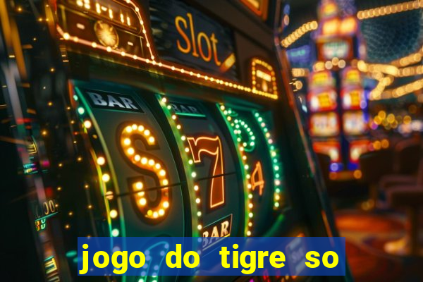 jogo do tigre so para brincar